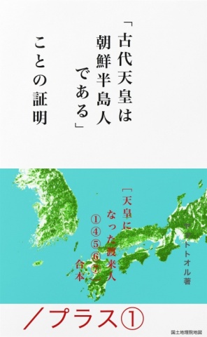 「古代天皇は朝鮮半島人である」ことの証明／プラス①──［天皇になった渡来人①④⑤⑥⑦］合本
