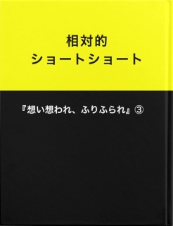 相対的ショートショート『想い想われ、ふりふられ』③