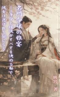 名門令嬢の雅宴――身分と縁談がすべてを決める都で、彼女は選ばれる側になる